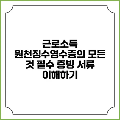 근로소득 원천징수영수증의 모든 것: 필수 증빙 서류 이해하기