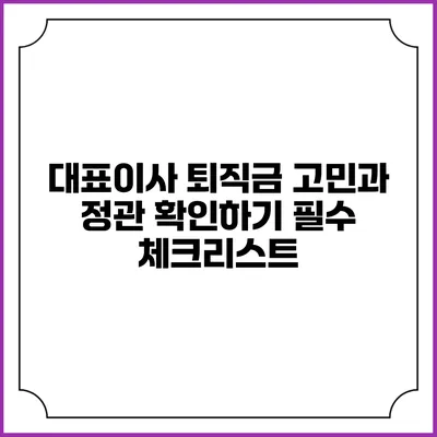 대표이사 퇴직금 고민과 정관 확인하기: 필수 체크리스트