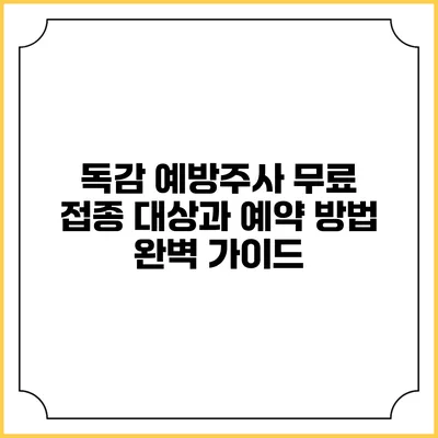 독감 예방주사: 무료 접종 대상과 예약 방법 완벽 가이드