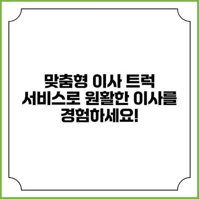 맞춤형 이사 트럭 서비스로 원활한 이사를 경험하세요!