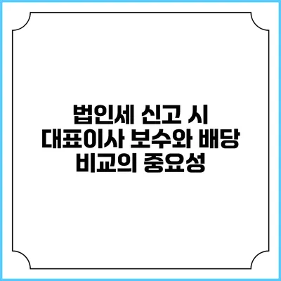 법인세 신고 시 대표이사 보수와 배당 비교의 중요성