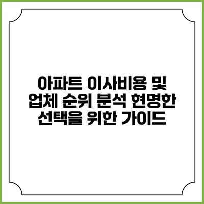 아파트 이사비용 및 업체 순위 분석: 현명한 선택을 위한 가이드