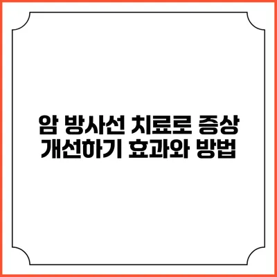 암 방사선 치료로 증상 개선하기: 효과와 방법