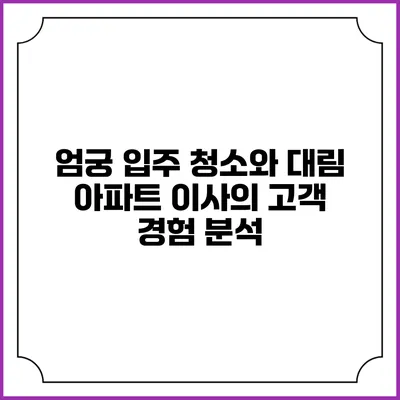엄궁 입주 청소와 대림 아파트 이사의 고객 경험 분석