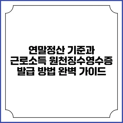 연말정산 기준과 근로소득 원천징수영수증 발급 방법 완벽 가이드