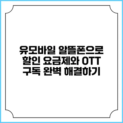 유모바일 알뜰폰으로 할인 요금제와 OTT 구독 완벽 해결하기