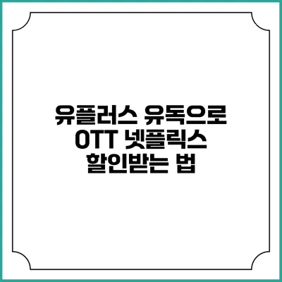 유플러스 유독으로 OTT 넷플릭스 할인받는 법