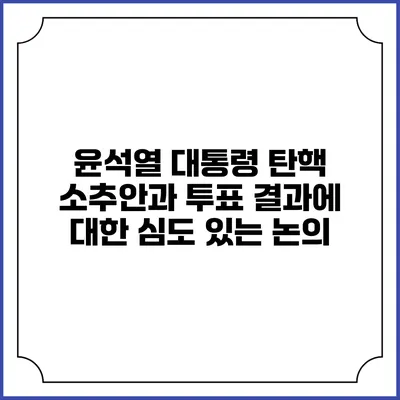윤석열 대통령 탄핵 소추안과 투표 결과에 대한 심도 있는 논의
