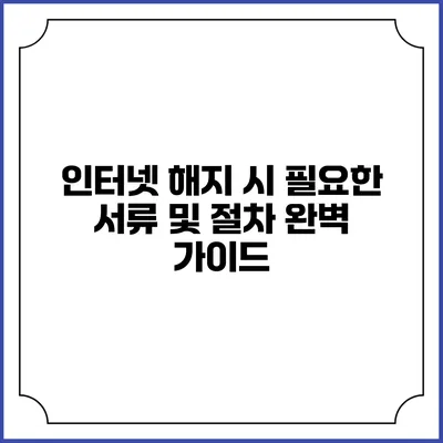 인터넷 해지 시 필요한 서류 및 절차 완벽 가이드