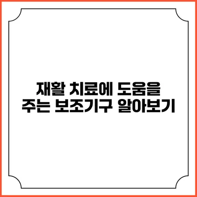 재활 치료에 도움을 주는 보조기구 알아보기