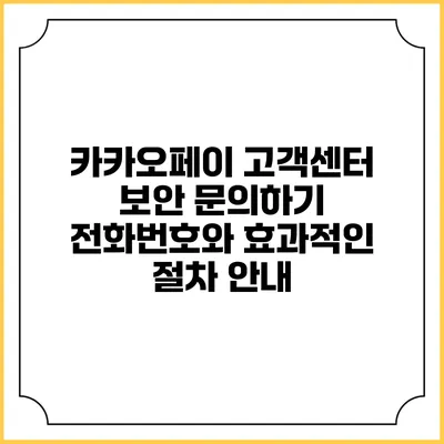 카카오페이 고객센터 보안 문의하기: 전화번호와 효과적인 절차 안내