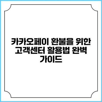 카카오페이 환불을 위한 고객센터 활용법 완벽 가이드