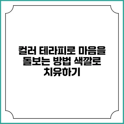 컬러 테라피로 마음을 돌보는 방법: 색깔로 치유하기