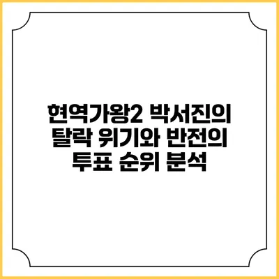 현역가왕2: 박서진의 탈락 위기와 반전의 투표 순위 분석