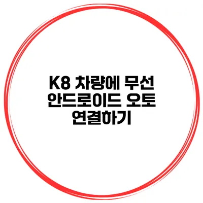 K8 차량에 무선 안드로이드 오토 연결하기