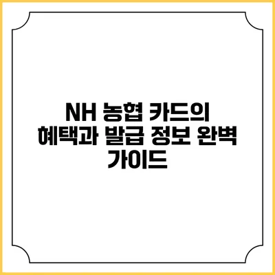 NH 농협 카드의 혜택과 발급 정보 완벽 가이드
