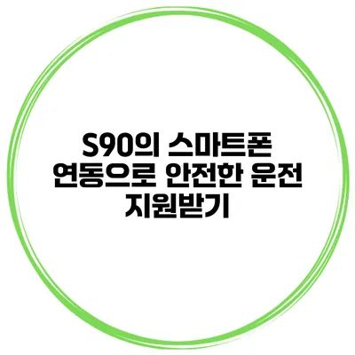 S90의 스마트폰 연동으로 안전한 운전 지원받기