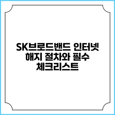 SK브로드밴드 인터넷 해지 절차와 필수 체크리스트