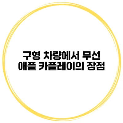 구형 차량에서 무선 애플 카플레이의 장점