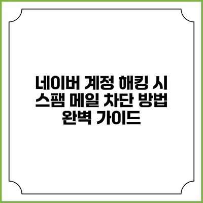 네이버 계정 해킹 시 스팸 메일 차단 방법 완벽 가이드