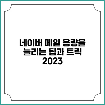 네이버 메일 용량을 늘리는 팁과 트릭 2023