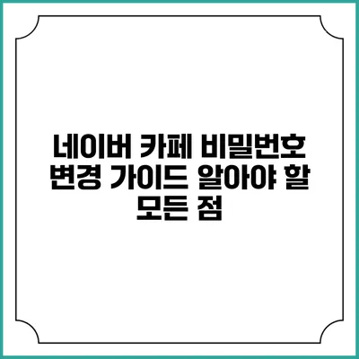 네이버 카페 비밀번호 변경 가이드: 알아야 할 모든 점
