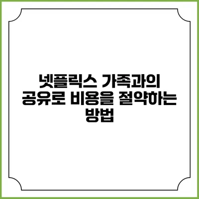 넷플릭스 가족과의 공유로 비용을 절약하는 방법