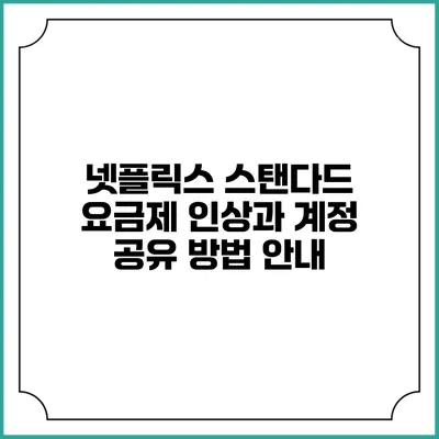 넷플릭스 스탠다드 요금제 인상과 계정 공유 방법 안내