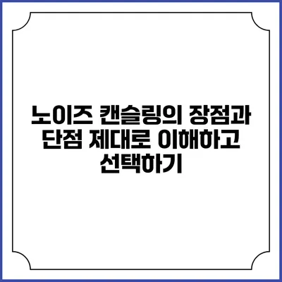 노이즈 캔슬링의 장점과 단점: 제대로 이해하고 선택하기