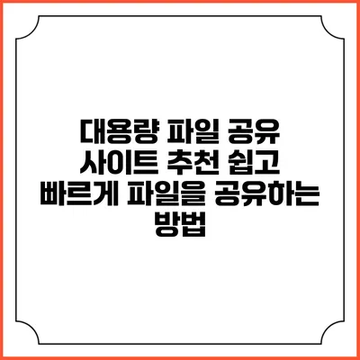 대용량 파일 공유 사이트 추천: 쉽고 빠르게 파일을 공유하는 방법