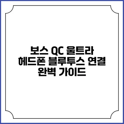 보스 QC 울트라 헤드폰 블루투스 연결 완벽 가이드