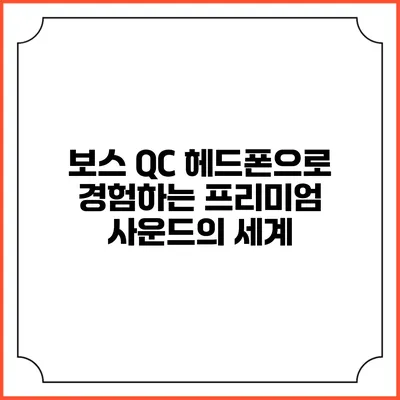 보스 QC 헤드폰으로 경험하는 프리미엄 사운드의 세계