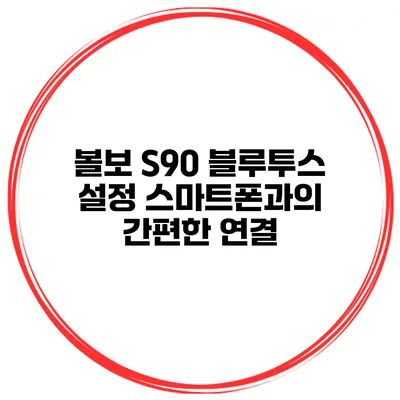 볼보 S90 블루투스 설정 스마트폰과의 간편한 연결