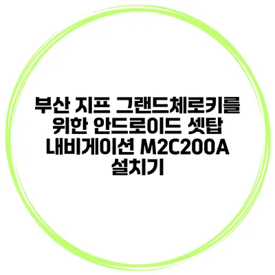 부산 지프 그랜드체로키를 위한 안드로이드 셋탑 내비게이션 M2C200A 설치기