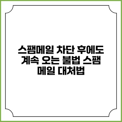스팸메일 차단 후에도 계속 오는 불법 스팸 메일 대처법