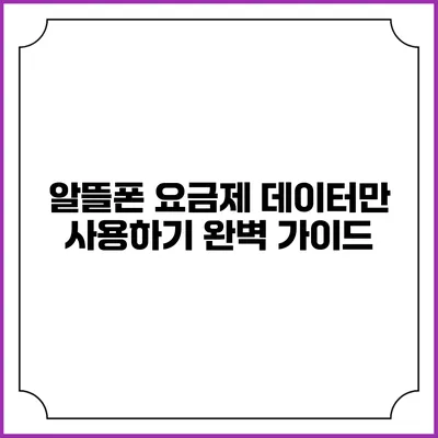 알뜰폰 요금제: 데이터만 사용하기 완벽 가이드