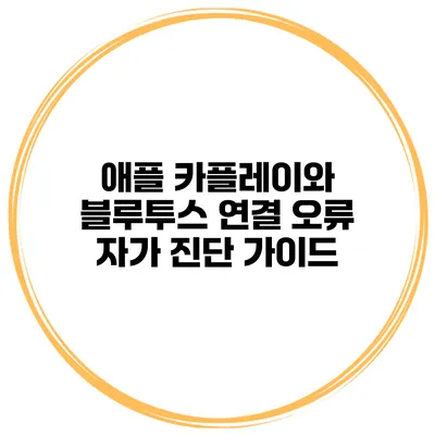 애플 카플레이와 블루투스 연결 오류 자가 진단 가이드