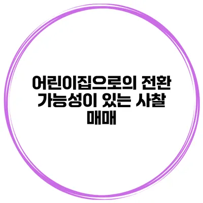 어린이집으로의 전환 가능성이 있는 사찰 매매