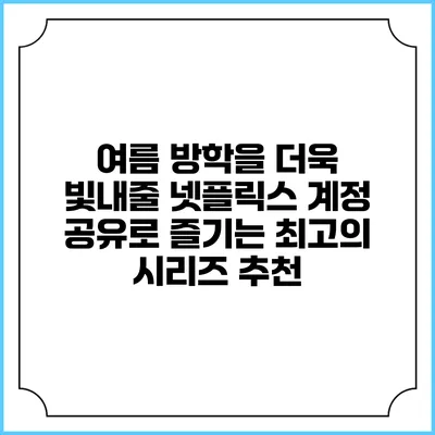 여름 방학을 더욱 빛내줄 넷플릭스 계정 공유로 즐기는 최고의 시리즈 추천