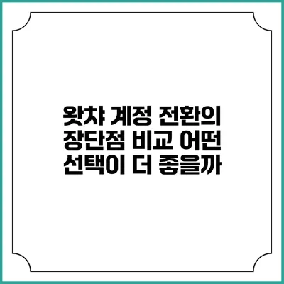 왓챠 계정 전환의 장단점 비교: 어떤 선택이 더 좋을까?