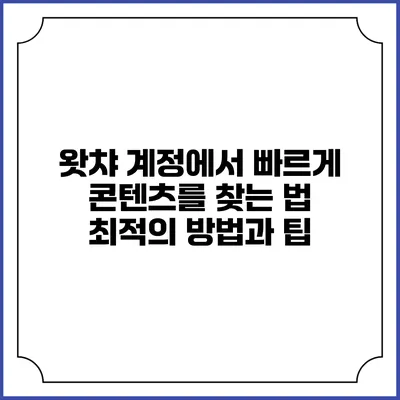 왓챠 계정에서 빠르게 콘텐츠를 찾는 법: 최적의 방법과 팁