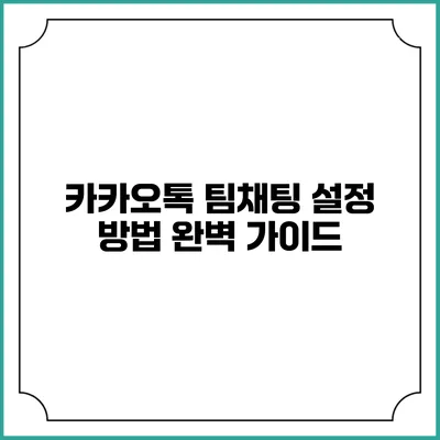 카카오톡 팀채팅 설정 방법 완벽 가이드