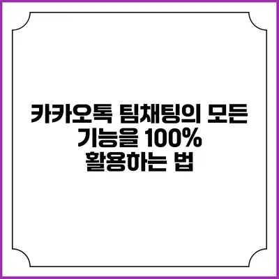 카카오톡 팀채팅의 모든 기능을 100% 활용하는 법
