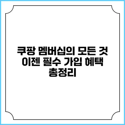 쿠팡 멤버십의 모든 것: 이젠 필수 가입 혜택 총정리