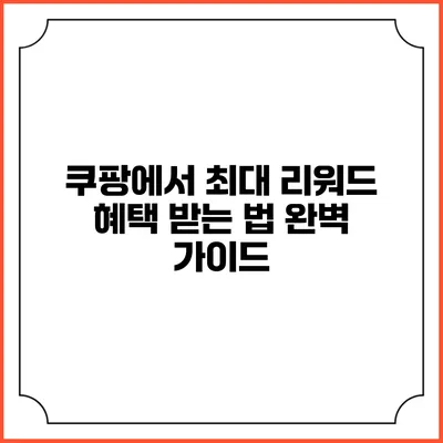 쿠팡에서 최대 리워드 혜택 받는 법: 완벽 가이드