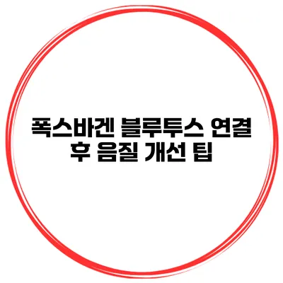 폭스바겐 블루투스 연결 후 음질 개선 팁