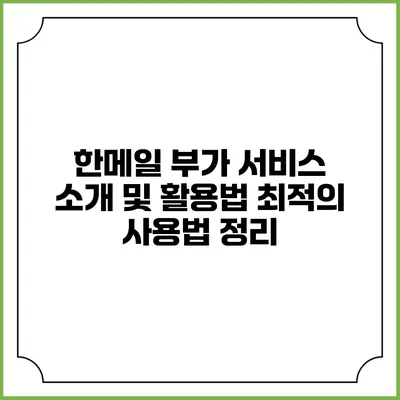 한메일 부가 서비스 소개 및 활용법: 최적의 사용법 정리