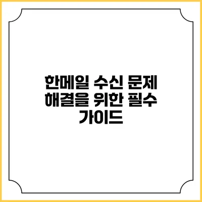 한메일 수신 문제 해결을 위한 필수 가이드