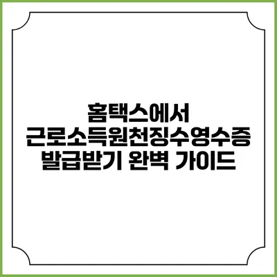 홈택스에서 근로소득원천징수영수증 발급받기 완벽 가이드