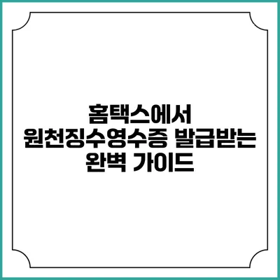 홈택스에서 원천징수영수증 발급받는 완벽 가이드